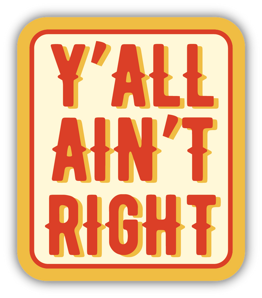 Y'ALL AINT RIGHT STICKER