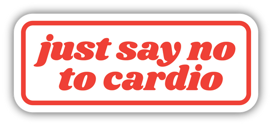 JUST SAY NO TO CARDIO STICKER