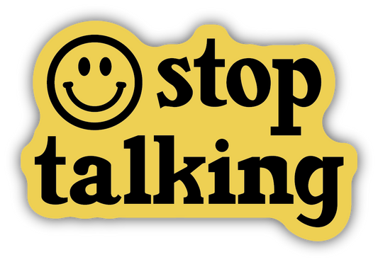 STOP TALKING STICKER
