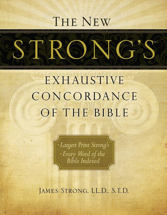 THE NEW STRONG EXHAUSTIVE CONCORDANCE OF THE BIBLE