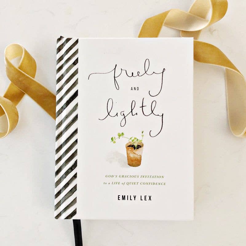 Freely & Lightly God's Gracious Invitation to a Life of Quiet Confidence