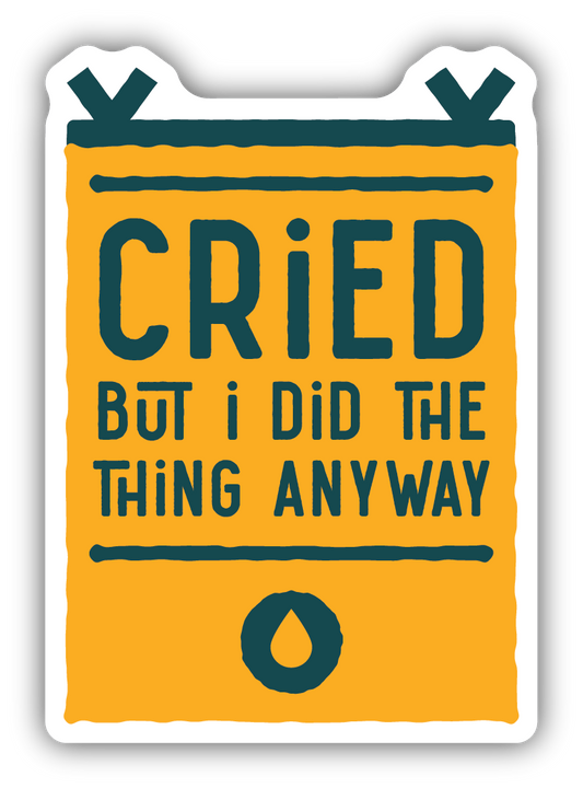 I Cried But Did The Thing Anyway Sticker