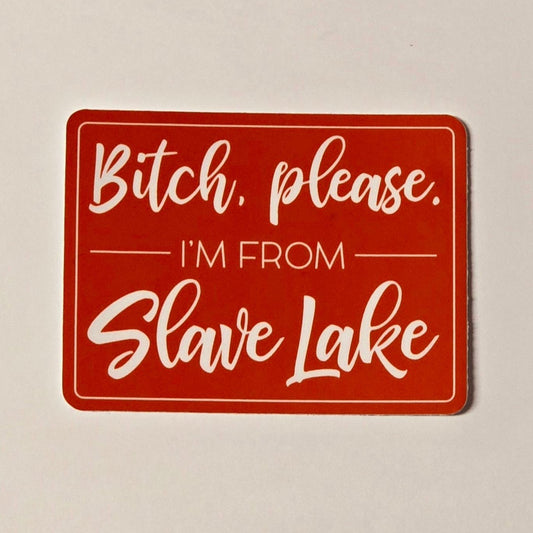 Bitch Please I'm From Slave Lake Sticker