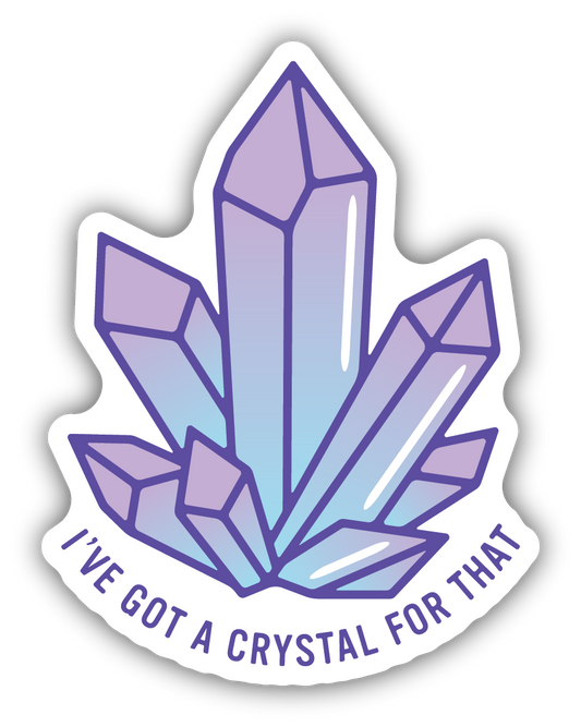 I've Got A Crystal For That Sticker