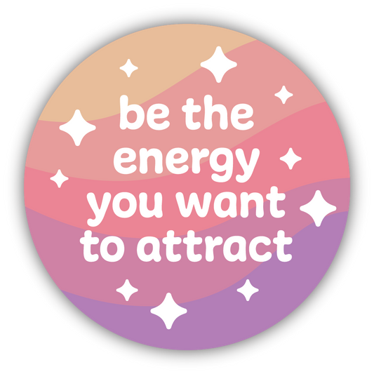 Be The Energy You Want To Attract Sticker