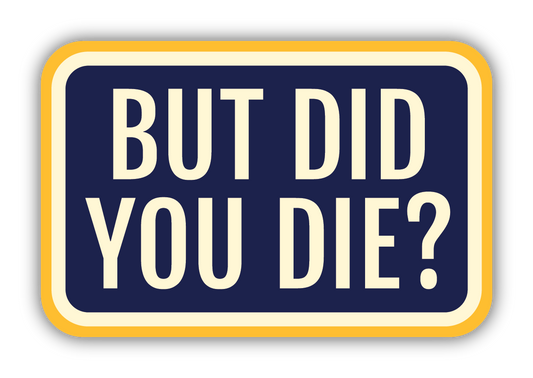 But Did You Die Sticker