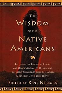 The Wisdom of the Native Americans: Including The Soul of an Indian and Other Writings of Ohiyesa and the Great Speeches of Red Jacket, Chief Joseph, and Chief Seattle