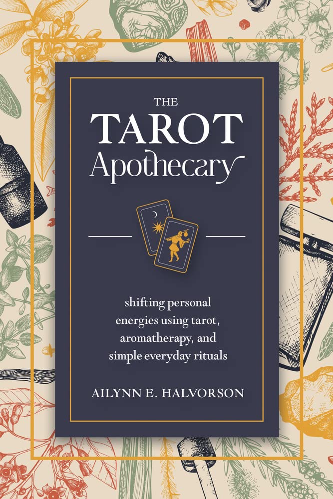 The Tarot Apothecary : Shifting Personal Energies Using Tarot, Aromatherapy, and Simple Everyday Rituals