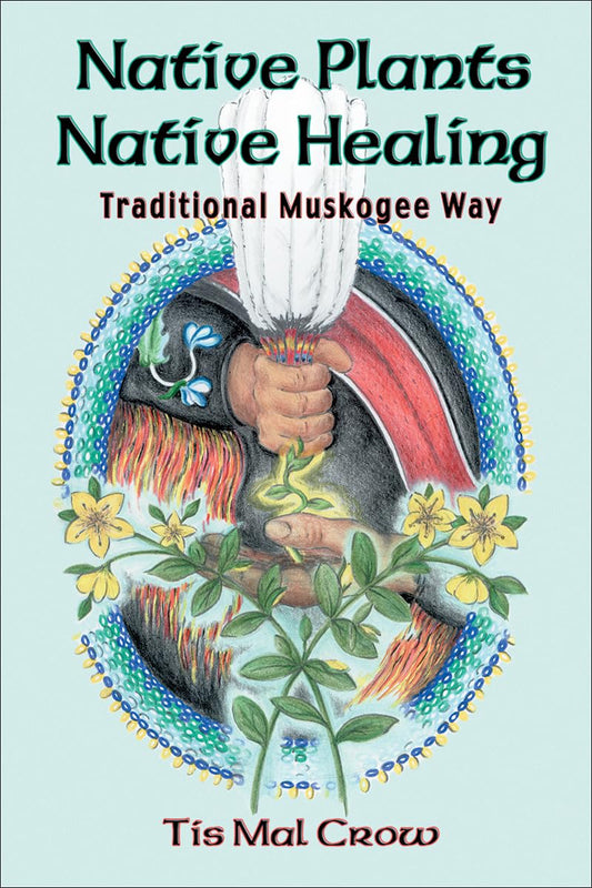 Native Plants Native Healing: Traditional Muskogee Way