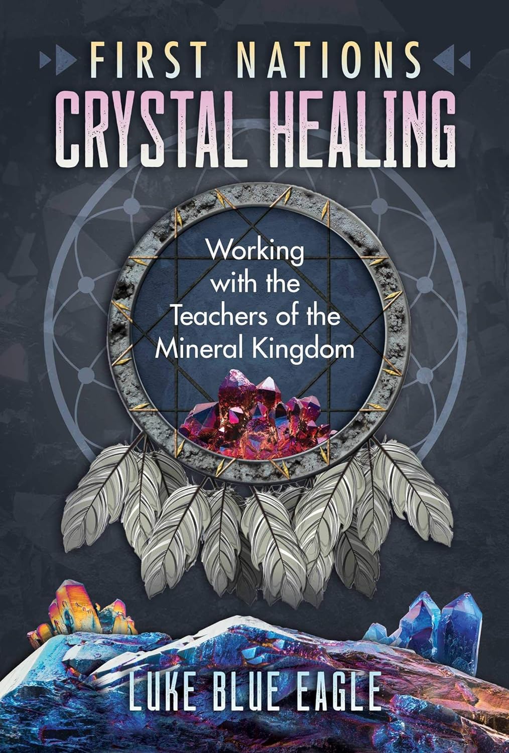 First Nations Crystal Healing : Working with the Teachers of the Mineral Kingdom