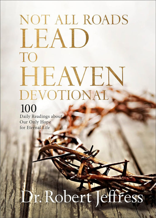 Not All Roads Lead to Heave Devotional : 100 Daily Readings