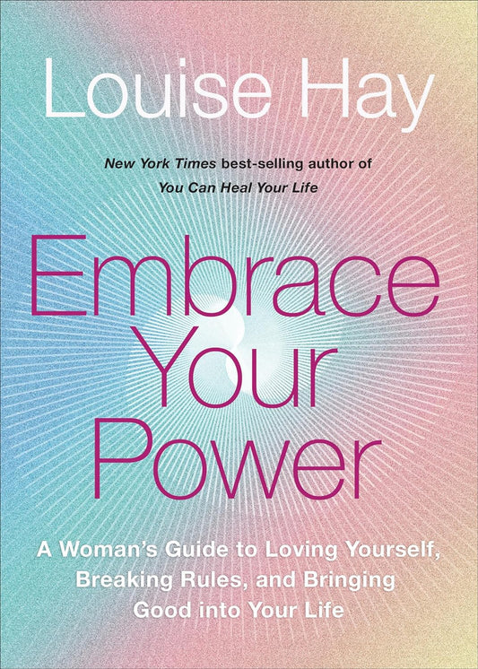 Embrace Your Power : A Woman's Guide to Loving Yourself, Breaking Rules, and Bringing Good into Your Life